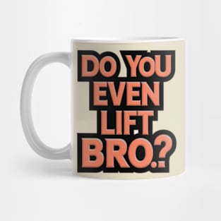 Do You Even Lift Bro.? Mug